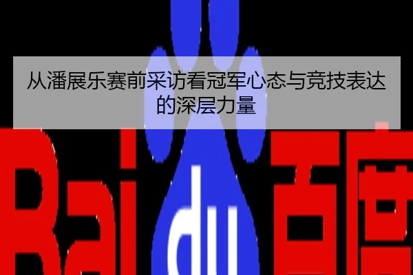 从潘展乐赛前采访看冠军心态与竞技表达的深层力量
