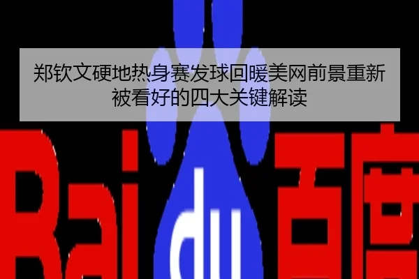 郑钦文硬地热身赛发球回暖美网前景重新被看好的四大关键解读